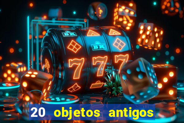20 objetos antigos que hoje valem uma fortuna